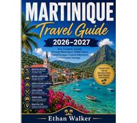 Martinique Travel Guide 2026-2027: Your Complete Journey Through Martinique's Hidden Gems, Coastal Escapes, Tropical Adventures, and Creole Heritage
