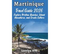 Martinique Travel Guide 2026: Explore Pristine Beaches, Island Adventures, and Creole Culture (Global Travel Guide Series)