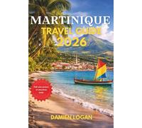 MARTINIQUE TRAVEL GUIDE 2026: Travel Smart Across Beaches, Volcano Peaks, Island Villages, and the Culture of the French Caribbean