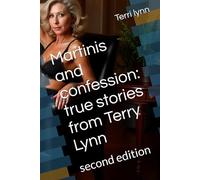 Martinis and confession: true stories from Terry Lynn: second edition (the true adventures of Terri Lynn)