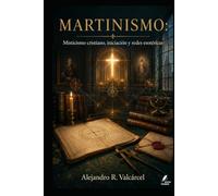 MARTINISMO: Misticismo cristiano, iniciación y redes esotéricas (Biblioteca Historia del Poder)
