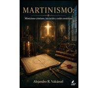 MARTINISMO: Misticismo cristiano, iniciación y redes esotéricas (Biblioteca Historia del Poder)