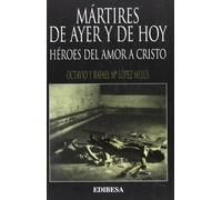 Mártires de Ayer y de Hoy: Héroes del Amor a Cristo (GRANDES FIRMAS EDIBESA)