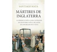 Mártires de Inglaterra: La persecución a los católicos en Gran Bretaña e Irlanda en los siglos XVI y XVII (Biblioteca de Historia)