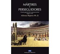 Mártires y Perseguidores: Historia de la iglesia desde el sufrimiento y la persecución