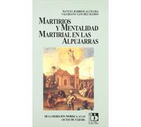 Martirios y mentalidad martirial en las Alpujarras: De la rebelión morisca a las Actas de Ugíjar (SIN COLECCION)