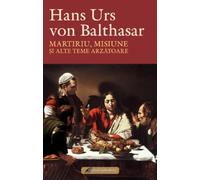 Martiriu, misiune si alte teme arzatoare - Hans Urs von Balthasar, Editie in limba romana