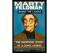 MARTY FELDMAN: BEHIND THE LAUGHS: The unofficial story of a comic legend