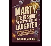 Marty, Life Is Short - The Story Behind the Laughter: An Unofficial Guide to the Life, Films, Friendships, and Legacy Behind the 2026 Documentary
