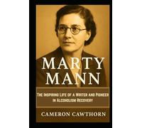 MARTY MANN: The Inspiring Life of a Writer and Pioneer in Alcoholism Recovery