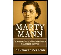 MARTY MANN: The Inspiring Life of a Writer and Pioneer in Alcoholism Recovery