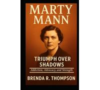 MARTY MANN: Triumph Over Shadows: Addiction, Advocacy, and Strength - An Independent Biography
