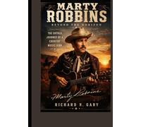 MARTY ROBBINS BIOGRAPHY: Beyond the Horizon - The Untold Journey of a Country Music Icon