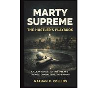Marty Supreme: The Hustler’s Playbook: A Clear Guide to the Film’s Themes, Characters, and Ending