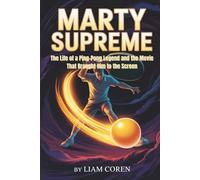 MARTY SUPREME: The Life of a Ping-Pong Legend and the Movie That Brought Him to the Screen