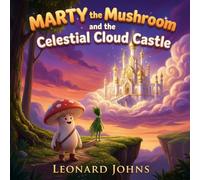 Marty the Mushroom and the Celestial Cloud Castle: A Magical Cloud Castle Adventure About Patience, Patterns and Calm Problem Solving - A Gentle ... Ages 4-8 (Marty the Mushroom Series of Books)