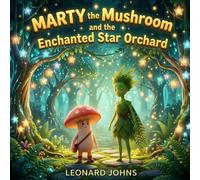 Marty the Mushroom and the Enchanted Star Orchard: A Magical Orchard Adventure About Patience, Patterns and Problem Solving | A Gentle Bedtime Story ... Ages 4-8 (Marty the Mushroom Series of Books)