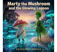 Marty the Mushroom and the Glowing Lagoon: A Magical Bedtime Adventure About Listening, Patience and Problem Solving | A Gentle Pattern Story for Children Ages 4-8