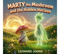 Marty the Mushroom and the Hidden Horizon: A Magical Bedtime Adventure About Listening, Patience and Problem Solving | A Gentle Rhythm and Pattern ... Ages 4-8 (Marty the Mushroom Series of Books)