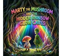 Marty the Mushroom and the Hidden Rainbow Glow Caves: A Magical Puzzle Adventure About Patience, Patterns and Problem Solving for Ages 4-8 (Marty the Mushroom Series of Books)