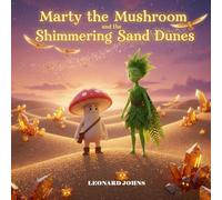 Marty the Mushroom and the Shimmering Sand Dunes: A Whimsical Storybook for Kids Ages 4-8 - Featuring Stunning 3D-Style Illustrations and Heartwarming Lessons on Teamwork