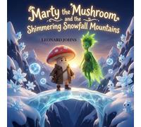 Marty the Mushroom and the Shimmering Snowfall Mountains: A Whimsical Adventure of Logic, Teamwork, and Magic (Marty the Mushroom Series) (Marty the Mushroom Series of Books)