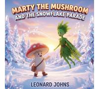 Marty the Mushroom and the Snowflake Parade: A Magical Winter Adventure About Patience, Patterns and Problem Solving | A Gentle Seasonal Story for ... Ages 4-8 (Marty the Mushroom Series of Books)