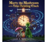 Marty the Mushroom and the Time Twisting Clock: A Whimsical Magical Adventure for Kids About Bravery, Friendship, and Problem Solving (Marty the ... (Marty the Mushroom Series of Books)