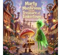 Marty the Mushroom and the Treasure of Tinkertown: A Whimsical Journey of Invention, Logic, and Creative Thinking (Marty the Mushroom Series of Books)