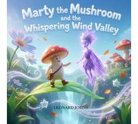 Marty the Mushroom and the Whispering Wind Valley: A Whistling Mystery of Courage and Harmony: A Follow Along Fantasy Adventure for Kids with Logic ... Ages 4-8 (Marty the Mushroom Series of Books)