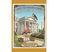Marty the Traveling Flamingo: Wingin' it at the White House (Marty the Traveling Flamingo goes to the National Parks)