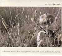 Martyn Joseph - Whoever It Was That Brought Me Here Will Have to Take Me Home