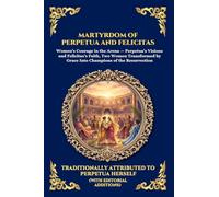 Martyrdom of Perpetua and Felicitas: The Authentic Prison Diary of Early Christian Saints - A Timeless True Story of Faith, Courage, and Ultimate ... Rome: 267 (Library of Alexandria - Esoteric)