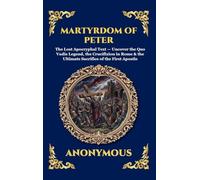 Martyrdom of Peter: The Lost Apocryphal Text - Uncover the Quo Vadis Legend, the Crucifixion in Rome & the Ultimate Sacrifice of the First Apostle ... 142 (Library of Alexandria - Esoteric)