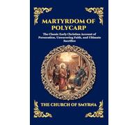 Martyrdom of Polycarp: The Classic Early Christian Account of Persecution, Unwavering Faith, and Ultimate Sacrifice (Large Print Deluxe Hardcover ... 162 (Library of Alexandria - Esoteric)