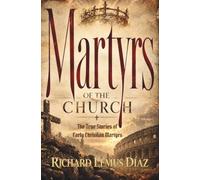 MARTYRS OF THE CHURCH: The True Stories of Early Christian Martyrs.