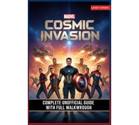 Marvel Cosmic Invasion Complete Unofficial Guide with Full Walkthrough, Strategies, Tips, Secrets, and Gameplay Mastery