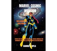 Marvel Cosmic Invasion: Der ultimative Spielführer: Schalte die Kraft jedes Helden frei, besiege Annihilus und dominiere jedes Level in diesem kompletten Spielführer