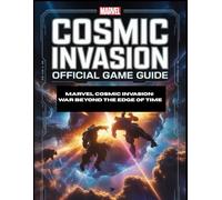 MARVEL COSMIC INVASION OFFICIAL GAME GUIDE: Marvel Cosmic Invasion: War Beyond the Edge of Time