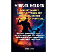 Marvel Helden Der Ultimative Kampfleitfaden Zur Bezwingung Der Kosmischen Invasion: Meistere Strategien, schalte Heldenfähigkeiten frei und führe dein Team zum Sieg im epischen Kampf um das Universum