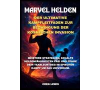 Marvel Helden Der Ultimative Kampfleitfaden Zur Bezwingung Der Kosmischen Invasion: Meistere Strategien, schalte Heldenfähigkeiten frei und führe dein Team zum Sieg im epischen Kampf um das Universum