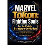 MARVEL Tōkon: Fighting Souls Der inoffizielle Strategie-Leitfaden: Meistere Teamkämpfe, Charakterstrategien, Kampfmechaniken, Spielmodi, Fortschritt und kompetitives Spielen.