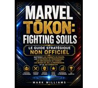 MARVEL TŌKON: FIGHTING SOULS LE GUIDE STRATÉGIQUE NON OFFICIEL: Maîtrisez les combats en équipe, les stratégies de personnages, les mécaniques de ... de jeu, la progression et le jeu compétitif