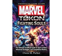 Marvel Tōkon: Fighting Souls unofficial game guide: The Ultimate Unofficial Guide to Team Combat, Advanced Strategies, and Competitive Mastery