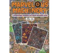 Marvelous Machinery: A Steampunk Machine Patterns Coloring Book for Teens and Adults (Steampunk Wonders: Coloring Books for Adults and Teens)