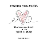 Marvelous. Messy. Ministry.: Flourishing Your Family as You Nourish the Church