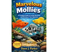 Marvelous Mollies: A Complete Guide to Caring, Breeding, and Thriving in Your Aquarium