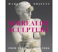 Marvelous Objects:: Surrealist Sculpture From Paris to New York