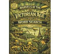 Marvels of the Victorian Age Word Search: Vol 2: Explore Victorian Life in Motion Where Labor, Society, and Hidden Meaning Shape a Changing World Through 63 puzzles and over 1,260 words