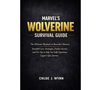 Marvel's Wolverine Survival Guide: The Ultimate Playbook to Berserker Mastery -Heartfelt Lore, Strategies, Hidden Secrets, and Pro Tips to Help You Fully Experience Logan’s Epic Journey